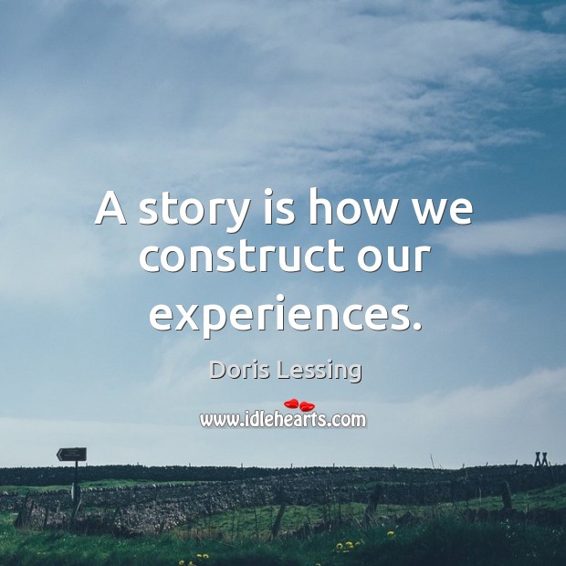 A story is how we construct our experiences. Image