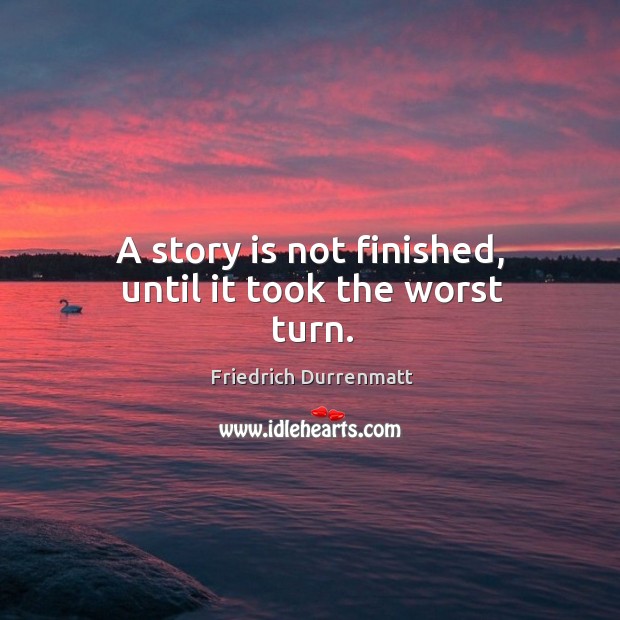 A story is not finished, until it took the worst turn. Image