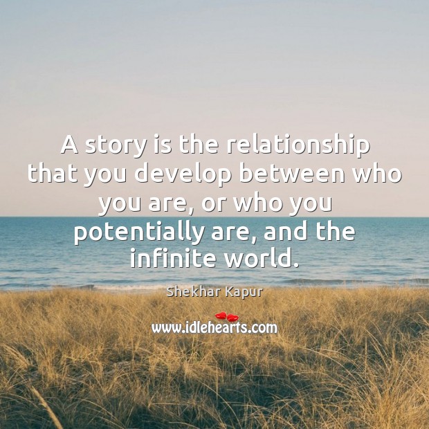 A story is the relationship that you develop between who you are, Shekhar Kapur Picture Quote