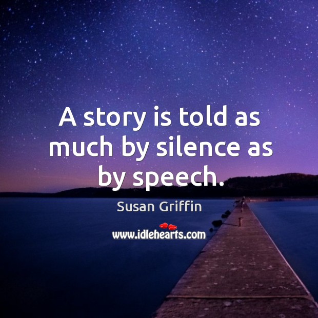 A story is told as much by silence as by speech. Susan Griffin Picture Quote