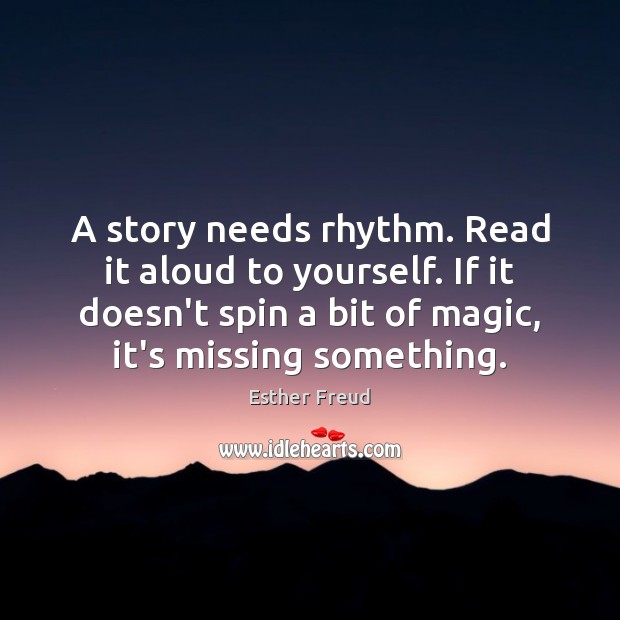 A story needs rhythm. Read it aloud to yourself. If it doesn’t Esther Freud Picture Quote