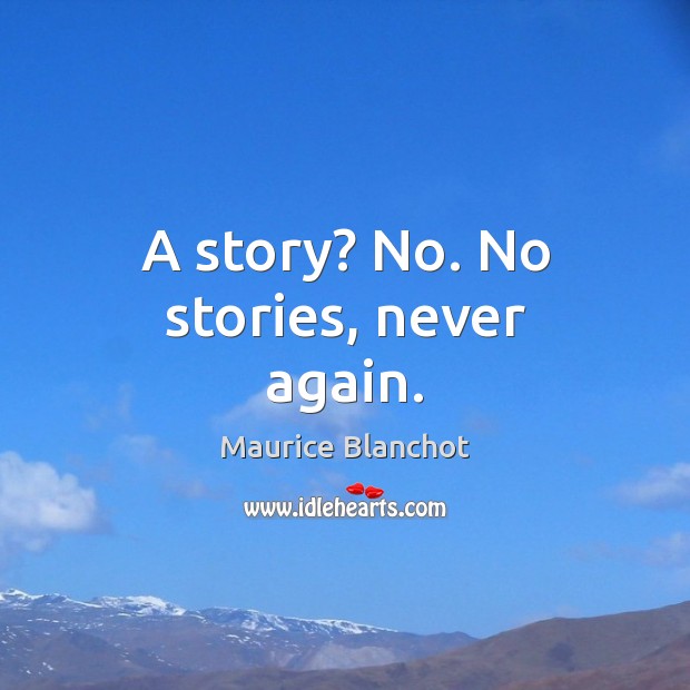 A story? No. No stories, never again. Maurice Blanchot Picture Quote