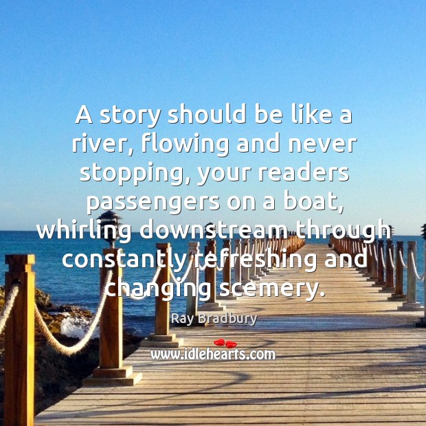 A story should be like a river, flowing and never stopping, your Ray Bradbury Picture Quote