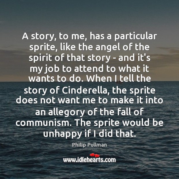 A story, to me, has a particular sprite, like the angel of Philip Pullman Picture Quote
