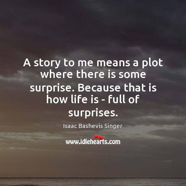 A story to me means a plot where there is some surprise. Isaac Bashevis Singer Picture Quote
