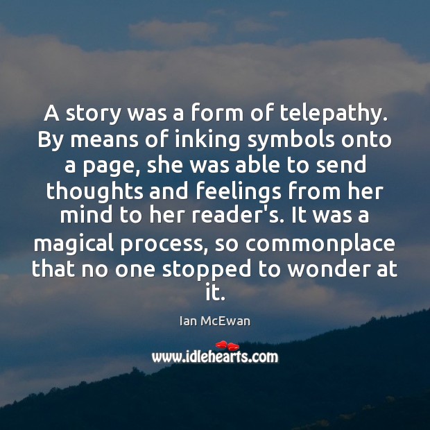 A story was a form of telepathy. By means of inking symbols Ian McEwan Picture Quote