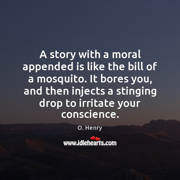 A story with a moral appended is like the bill of a O. Henry Picture Quote