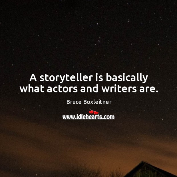 A storyteller is basically what actors and writers are. Bruce Boxleitner Picture Quote