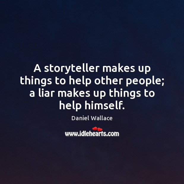 A storyteller makes up things to help other people; a liar makes Daniel Wallace Picture Quote