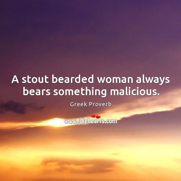 A stout bearded woman always bears something malicious. Greek Proverbs Image