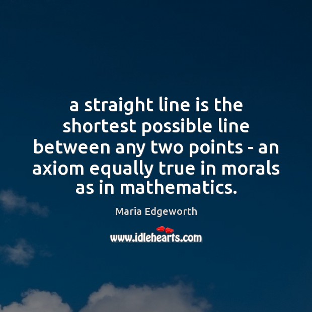 A straight line is the shortest possible line between any two points Maria Edgeworth Picture Quote