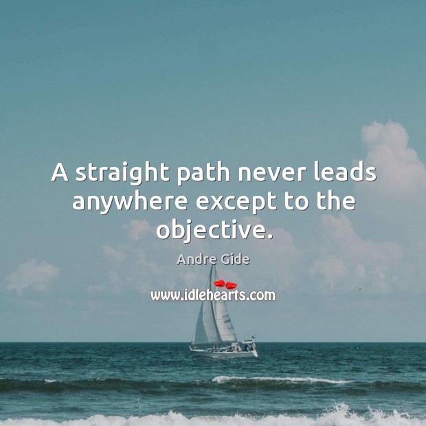 A straight path never leads anywhere except to the objective. Andre Gide Picture Quote