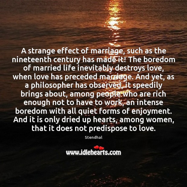 A strange effect of marriage, such as the nineteenth century has made Stendhal Picture Quote