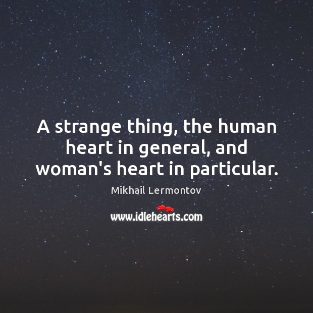 A strange thing, the human heart in general, and woman’s heart in particular. Mikhail Lermontov Picture Quote