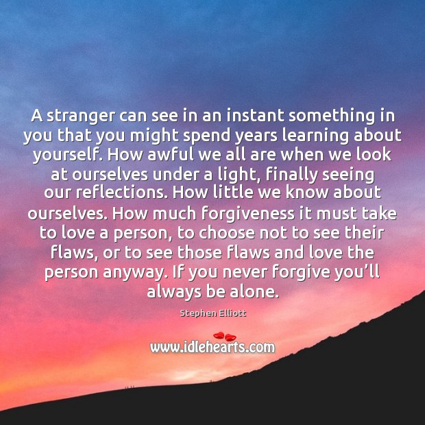 A stranger can see in an instant something in you that you Forgive Quotes Image