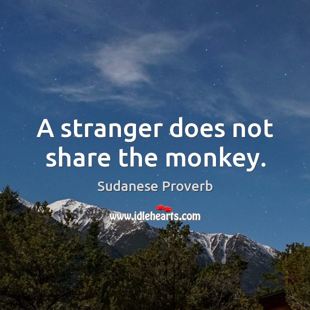 A stranger does not share the monkey. Sudanese Proverbs Image