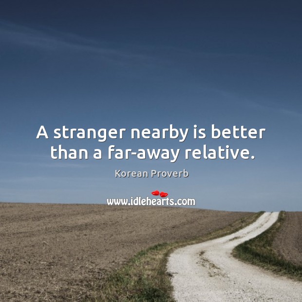 A stranger nearby is better than a far-away relative. Korean Proverbs Image