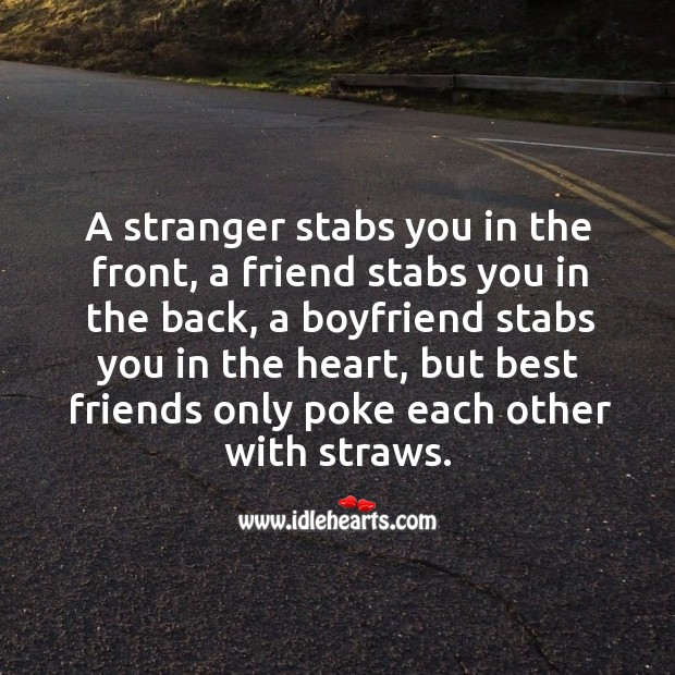 A stranger stabs you in the front, a friend stabs you in the back, a boyfriend stabs you in the heart Best Friend Quotes Image