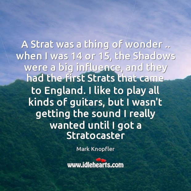 A Strat was a thing of wonder .. when I was 14 or 15, the Mark Knopfler Picture Quote