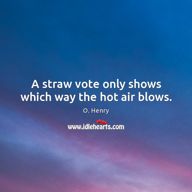 A straw vote only shows which way the hot air blows. Image