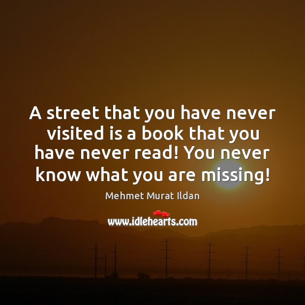 A street that you have never visited is a book that you Mehmet Murat Ildan Picture Quote