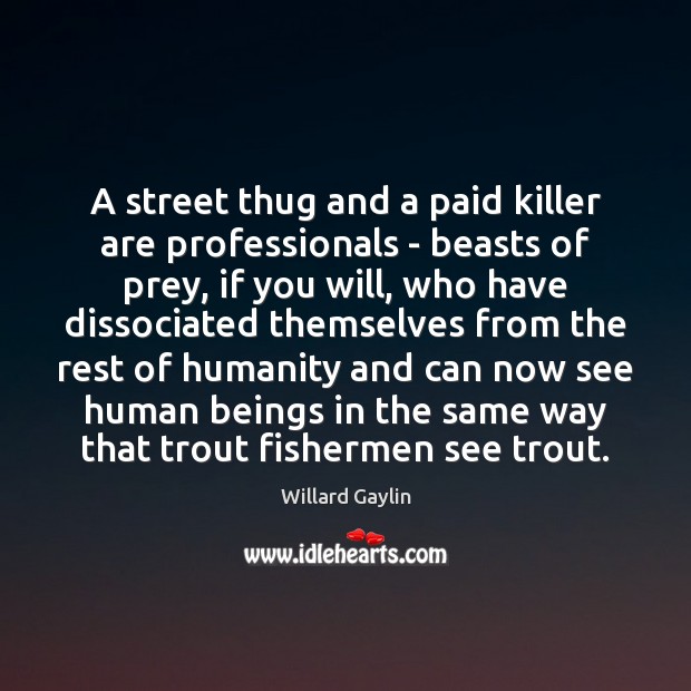 A street thug and a paid killer are professionals – beasts of Willard Gaylin Picture Quote