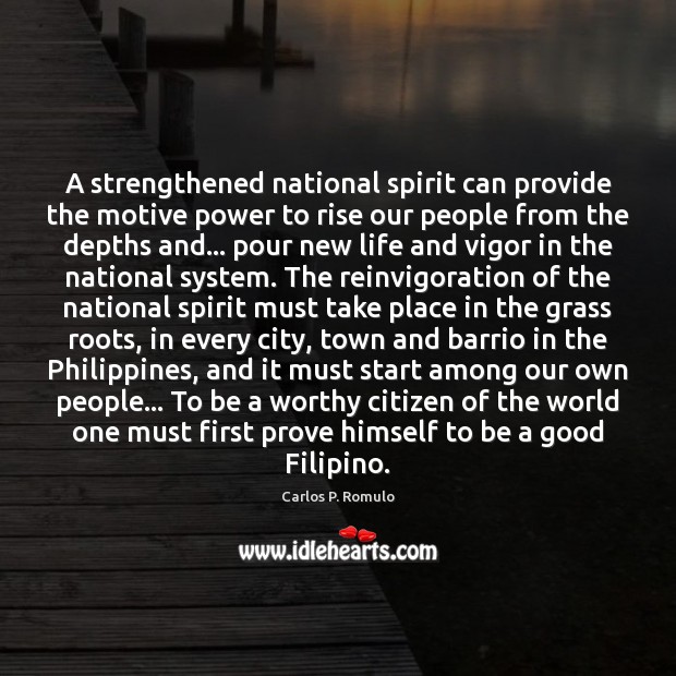 A strengthened national spirit can provide the motive power to rise our Carlos P. Romulo Picture Quote