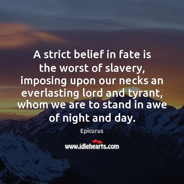A strict belief in fate is the worst of slavery, imposing upon Epicurus Picture Quote