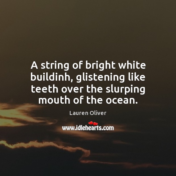 A string of bright white buildinh, glistening like teeth over the slurping Lauren Oliver Picture Quote