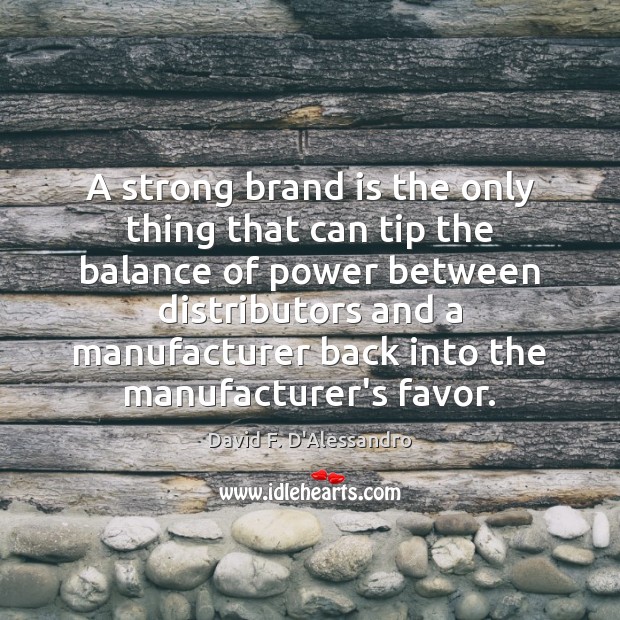 A strong brand is the only thing that can tip the balance David F. D’Alessandro Picture Quote