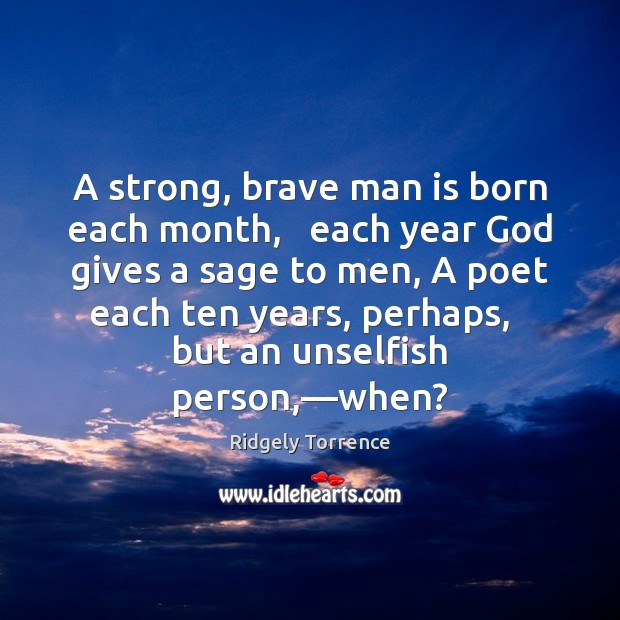 A strong, brave man is born each month,   each year God gives Ridgely Torrence Picture Quote