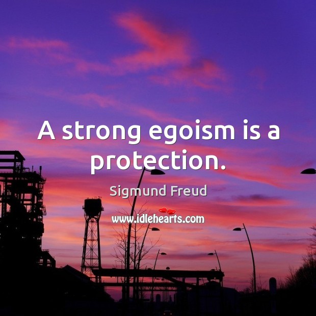 A strong egoism is a protection. Image