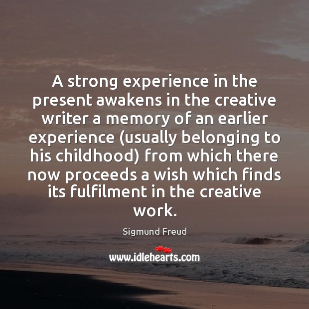 A strong experience in the present awakens in the creative writer a Sigmund Freud Picture Quote