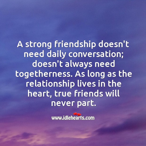 A strong friendship doesn’t need daily conversation. True Friends Quotes Image