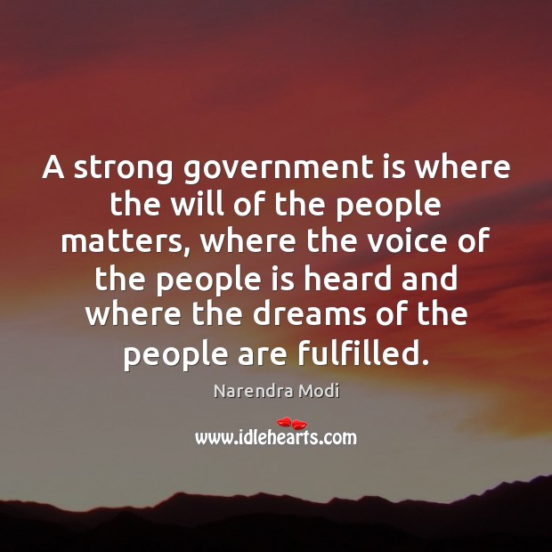 A strong government is where the will of the people matters, where Narendra Modi Picture Quote