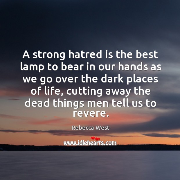 A strong hatred is the best lamp to bear in our hands as we go over the dark places of life Image