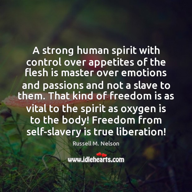 A strong human spirit with control over appetites of the flesh is Russell M. Nelson Picture Quote