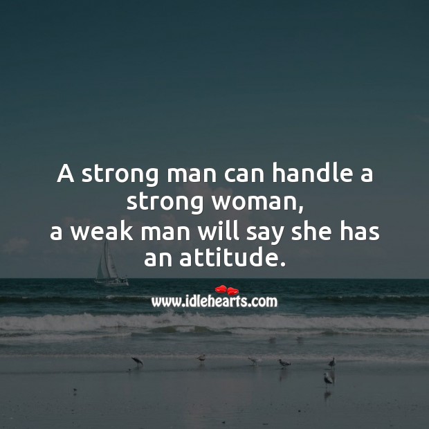 A strong man can handle a strong woman. Attitude Quotes Image