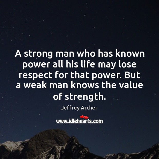 A strong man who has known power all his life may lose Jeffrey Archer Picture Quote