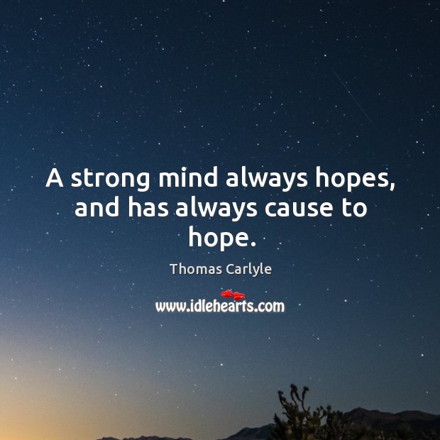 A strong mind always hopes, and has always cause to hope. Image