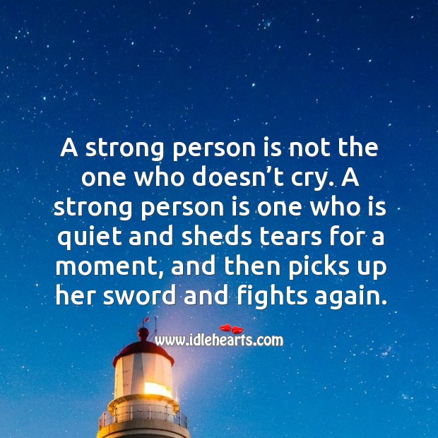 A strong person is not the one who doesn’t cry. A strong person is one who is quiet and Image