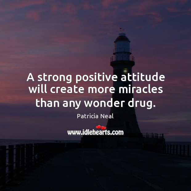A strong positive attitude will create more miracles than any wonder drug. Positive Attitude Quotes Image