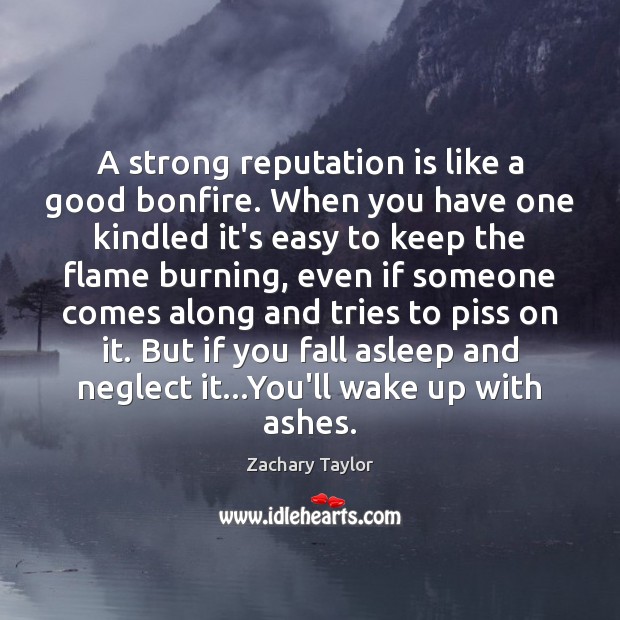 A strong reputation is like a good bonfire. When you have one Zachary Taylor Picture Quote