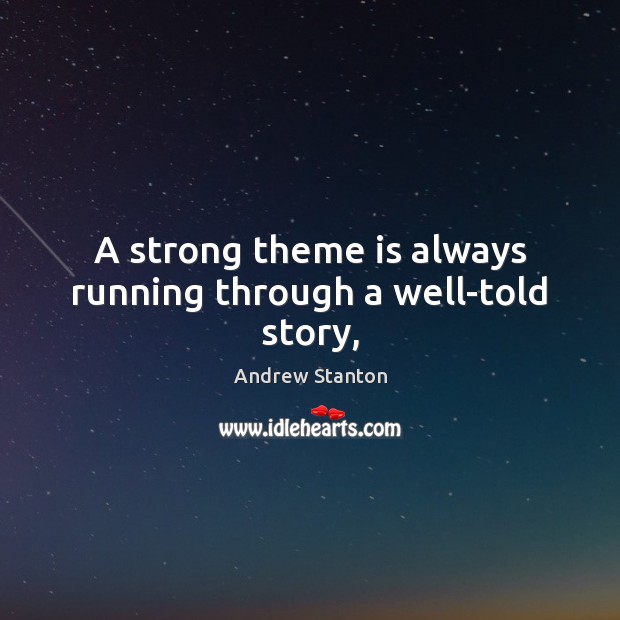 A strong theme is always running through a well-told story, Andrew Stanton Picture Quote