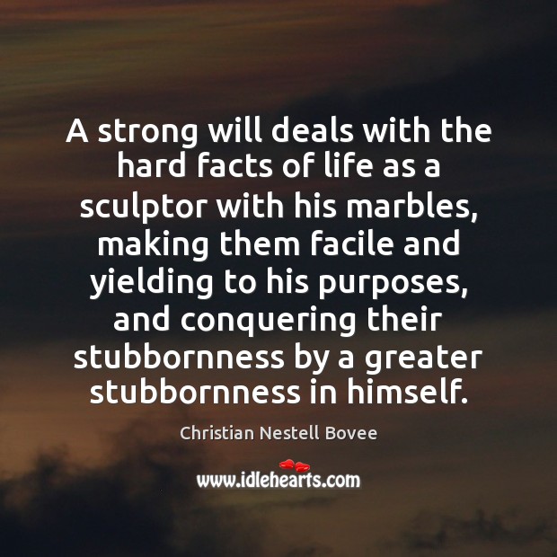 A strong will deals with the hard facts of life as a Christian Nestell Bovee Picture Quote