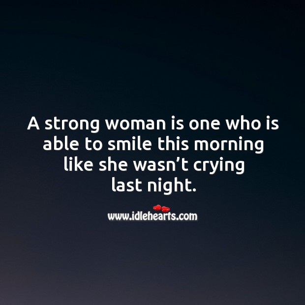 A strong woman is one who is able to smile this morning like she wasn’t crying last night. Women Quotes Image