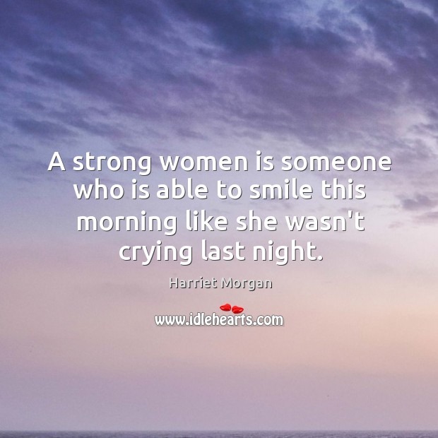A strong women is someone who is able to smile this morning Harriet Morgan Picture Quote