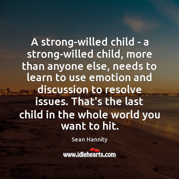 A strong-willed child – a strong-willed child, more than anyone else, needs Emotion Quotes Image