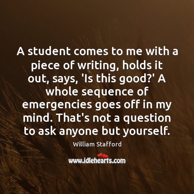 A student comes to me with a piece of writing, holds it William Stafford Picture Quote
