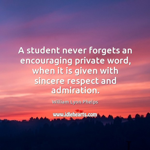 A student never forgets an encouraging private word, when it is given with sincere respect and admiration. Image